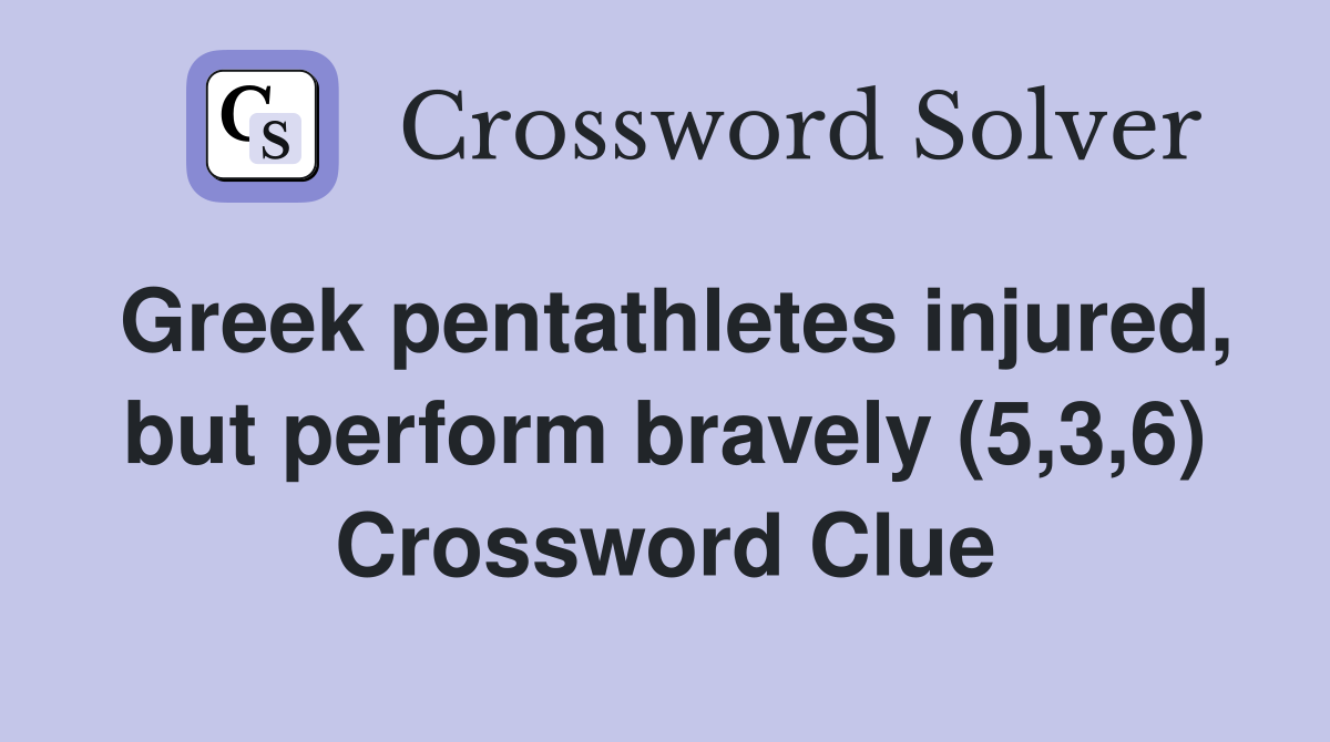 Greek pentathletes injured, but perform bravely (5,3,6) Crossword